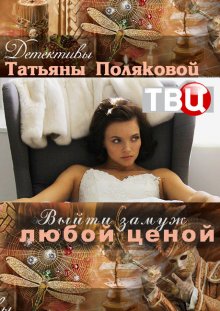 Русский сериал Выйти замуж любой ценой смотреть онлайн